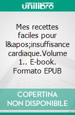 Mes recettes faciles pour l'insuffisance cardiaque.Volume 1.. E-book. Formato EPUB ebook di Cédric Menard