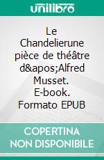 Le Chandelierune pièce de théâtre d&apos;Alfred Musset. E-book. Formato EPUB