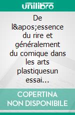 De l'essence du rire et généralement du comique dans les arts plastiquesun essai philosophique sur le rire dans les arts. E-book. Formato EPUB ebook di Charles Baudelaire