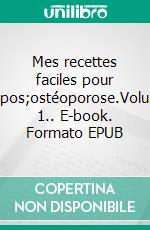 Mes recettes faciles pour l'ostéoporose.Volume 1.. E-book. Formato EPUB ebook di Cédric Menard