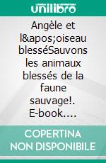 Angèle et l&apos;oiseau blesséSauvons les animaux blessés de la faune sauvage!. E-book. Formato EPUB ebook