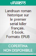 Landruun roman historique sur le premier serial killer français. E-book. Formato EPUB ebook