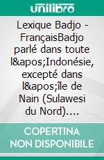 Lexique Badjo - FrançaisBadjo parlé dans toute l&apos;Indonésie, excepté dans l&apos;île de Nain (Sulawesi du Nord). E-book. Formato EPUB