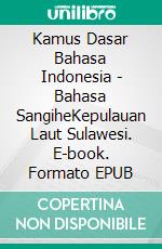 Kamus Dasar Bahasa Indonesia - Bahasa SangiheKepulauan Laut Sulawesi. E-book. Formato EPUB