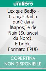 Lexique Badjo - FrançaisBadjo parlé dans l&apos;île de Nain (Sulawesi du Nord). E-book. Formato EPUB ebook