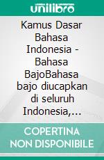 Kamus Dasar Bahasa Indonesia - Bahasa BajoBahasa bajo diucapkan di seluruh Indonesia, kecuali di pulau Nain (Sulawesi Utara). E-book. Formato EPUB