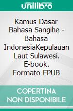 Kamus Dasar Bahasa Sangihe - Bahasa IndonesiaKepulauan Laut Sulawesi. E-book. Formato EPUB