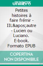 Petites histoires à faire frémir - IIL'autre - Lucien ou Luciano. E-book. Formato EPUB ebook