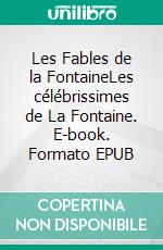 Les Fables de la FontaineLes célébrissimes de La Fontaine. E-book. Formato EPUB ebook di Jean de La Fontaine