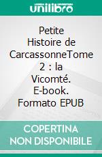 Petite Histoire de CarcassonneTome 2 : la Vicomté. E-book. Formato EPUB ebook