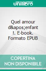 Quel amour d&apos;enfant !. E-book. Formato EPUB