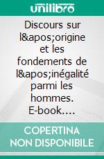 Discours sur l'origine et les fondements de l'inégalité parmi les hommes. E-book. Formato EPUB ebook di Jean-Jacques Rousseau