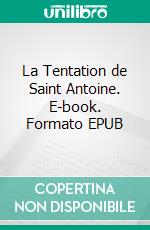 La Tentation de Saint Antoine. E-book. Formato EPUB ebook di Gustave Flaubert