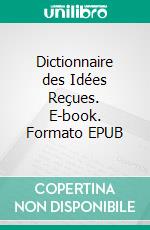 Dictionnaire des Idées Reçues. E-book. Formato EPUB ebook di Gustave Flaubert