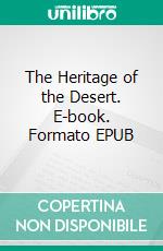 The Heritage of the Desert. E-book. Formato EPUB ebook