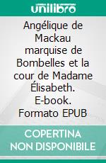 Angélique de Mackau marquise de Bombelles et la cour de Madame Élisabeth. E-book. Formato EPUB ebook