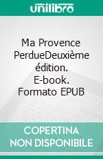 Ma Provence PerdueDeuxième édition. E-book. Formato EPUB