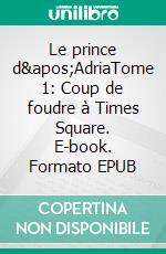 Le prince d'AdriaTome 1: Coup de foudre à Times Square. E-book. Formato EPUB ebook di Laurence Smits