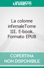 La colonne infernaleTome III. E-book. Formato EPUB ebook di Gaston Leroux