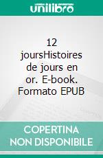 12 joursHistoires de jours en or. E-book. Formato EPUB ebook