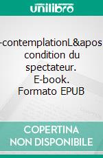 L&apos;auto-contemplationL&apos;insoutenable condition du spectateur. E-book. Formato EPUB ebook