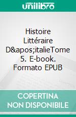 Histoire Littéraire D'italieTome 5. E-book. Formato EPUB ebook di Pierre Louis Ginguené