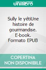 Sully le yétiUne histoire de gourmandise. E-book. Formato EPUB ebook di jessica vermeuil