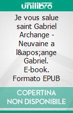 Je vous salue saint Gabriel Archange - Neuvaine a l&apos;ange Gabriel. E-book. Formato EPUB ebook