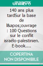 140 ans plus tardSur la base de l&apos;ouvrage : 100 Questions sur le conflit israélo-palestinien. E-book. Formato EPUB ebook