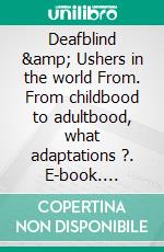 Deafblind & Ushers in the world From. From childbood to adultbood, what adaptations ?. E-book. Formato EPUB ebook di Sandrine Dangleterre