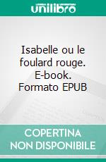 Isabelle ou le foulard rouge. E-book. Formato EPUB ebook di Claude Hiebel