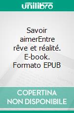 Savoir aimerEntre rêve et réalité. E-book. Formato EPUB ebook di Michel Théron