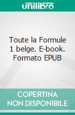 Toute la Formule 1 belge. E-book. Formato EPUB ebook