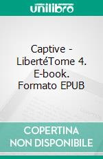 Captive - LibertéTome 4. E-book. Formato EPUB ebook di Julie Jean-Baptiste