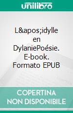 L&apos;idylle en DylaniePoésie. E-book. Formato EPUB