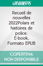 Recueil de nouvelles 2022Polars et histoires de police. E-book. Formato EPUB