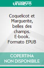 Coquelicot et Marguerite, belles des champs. E-book. Formato EPUB ebook