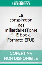 La conspiration des milliardairesTome 4. E-book. Formato EPUB ebook