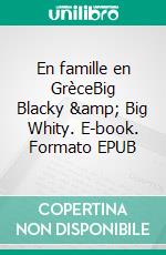 En famille en GrèceBig Blacky &amp; Big Whity. E-book. Formato EPUB ebook