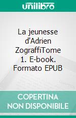 La jeunesse d'Adrien ZograffiTome 1. E-book. Formato EPUB ebook