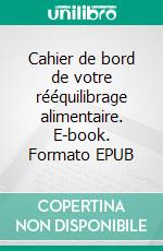 Cahier de bord de votre rééquilibrage alimentaire. E-book. Formato EPUB ebook di Laetitia Chantepie