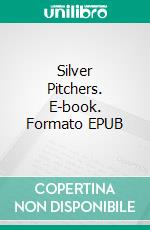 Silver Pitchers. E-book. Formato EPUB ebook