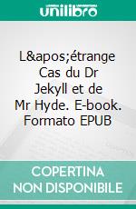 L'étrange Cas du Dr Jekyll et de Mr Hyde. E-book. Formato EPUB ebook di Robert Louis Stevenson