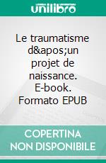 Le traumatisme d'un projet de naissance. E-book. Formato EPUB ebook