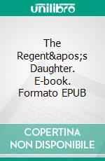 The Regent&apos;s Daughter. E-book. Formato EPUB ebook