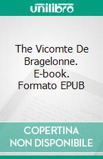 The Vicomte De Bragelonne. E-book. Formato EPUB ebook di Alexandre Dumas