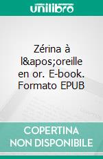 Zérina à l'oreille en or. E-book. Formato EPUB ebook di Sophie Richard-Lanneyrie