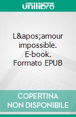 L&apos;amour impossible. E-book. Formato EPUB ebook