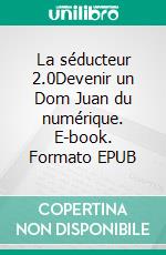 La séducteur 2.0Devenir un Dom Juan du numérique. E-book. Formato EPUB ebook