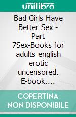 Bad Girls Have Better Sex - Part 7Sex-Books for adults english erotic uncensored. E-book. Formato EPUB ebook